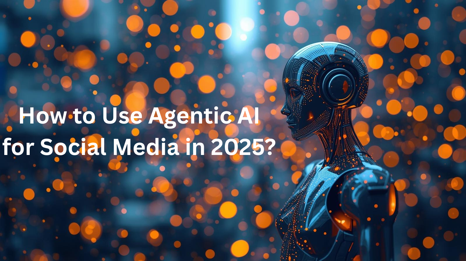How to Use Agentic AI for Social Media in 2025