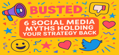 Busting 6 Social Media Myths: How to Enhance Your Strategy